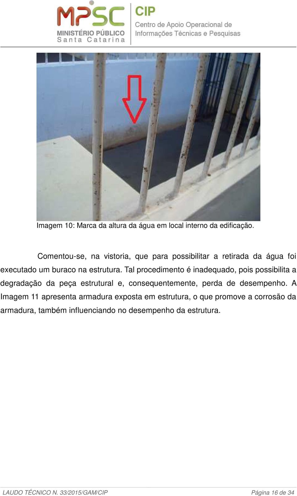 Tal procedimento é inadequado, pois possibilita a degradação da peça estrutural e, consequentemente, perda de desempenho.