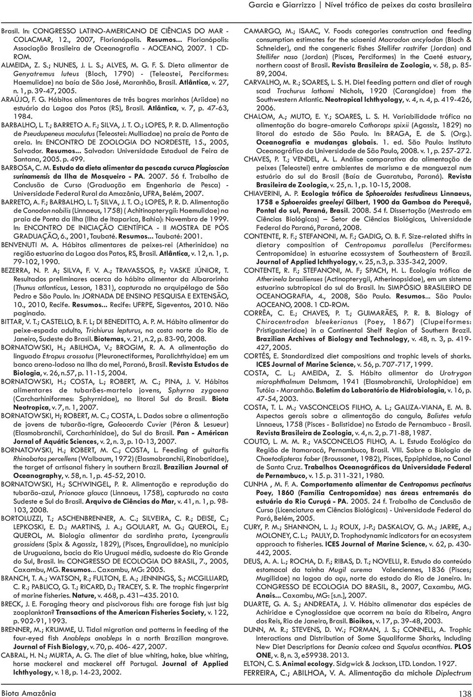 1 CD- Schneider), and the congeneric fishes Stellifer rastrifer (Jordan) and ROM. Stellifer naso (Jordan) (Pisces, Perciformes) in the Caeté estuary, ALMEIDA, Z. S.; NUNES, J. L. S.; ALVES, M. G. F.