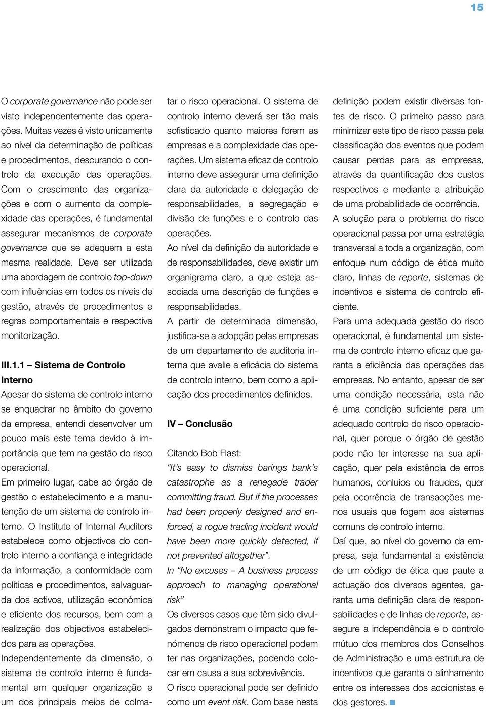 Com o crescimento das organizações e com o aumento da complexidade das operações, é fundamental assegurar mecanismos de corporate governance que se adequem a esta mesma realidade.