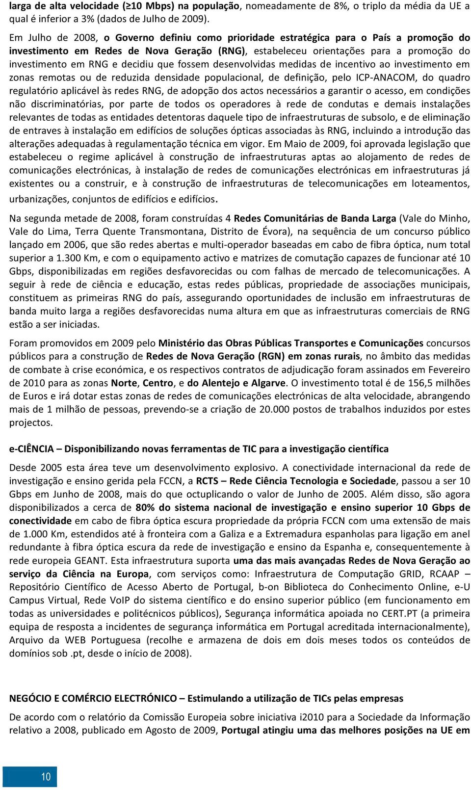 decidiu que fossem desenvolvidas medidas de incentivo ao investimento em zonas remotas ou de reduzida densidade populacional, de definição, pelo ICP-ANACOM, do quadro regulatório aplicável às redes