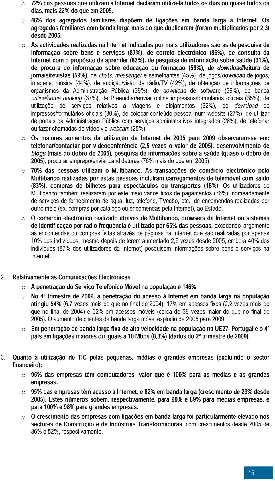 o As actividades realizadas na Internet indicadas por mais utilizadores são as de pesquisa de informação sobre bens e serviços (87%), de correio electrónico (86%), de consulta da Internet com o