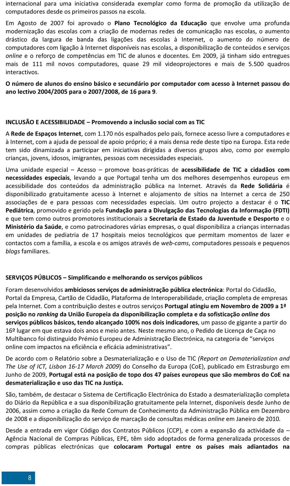 largura de banda das ligações das escolas à Internet, o aumento do número de computadores com ligação à Internet disponíveis nas escolas, a disponibilização de conteúdos e serviços online e o reforço