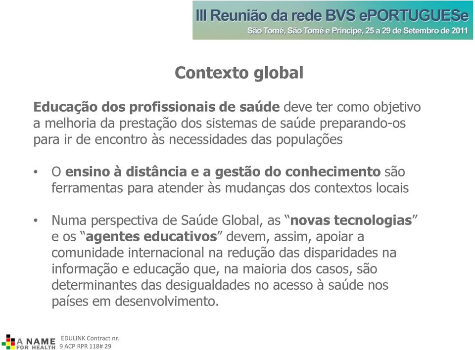 locais Numa perspectiva de Saúde Global, as novas tecnologias e os agentes educativos devem, assim, apoiar a comunidade internacional na redução