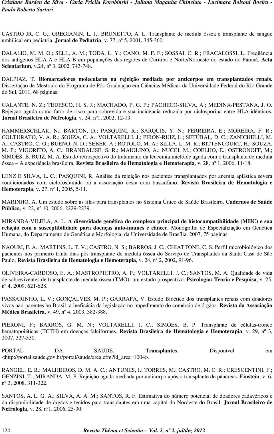 Freqüência dos antígenos HLA-A e HLA-B em populações das regiões de Curitiba e Norte/Noroeste do estado do Paraná. Acta Scientarium, v.24, nº 3, 2002, 743-748. DALPIAZ, T.