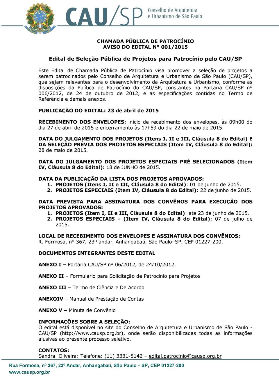 Política de Patrocínio do CAU/SP, constantes na Portaria CAU/SP nº 006/2012, de 24 de outubro de 2012, e as especificações contidas no Termo de Referência e demais anexos.