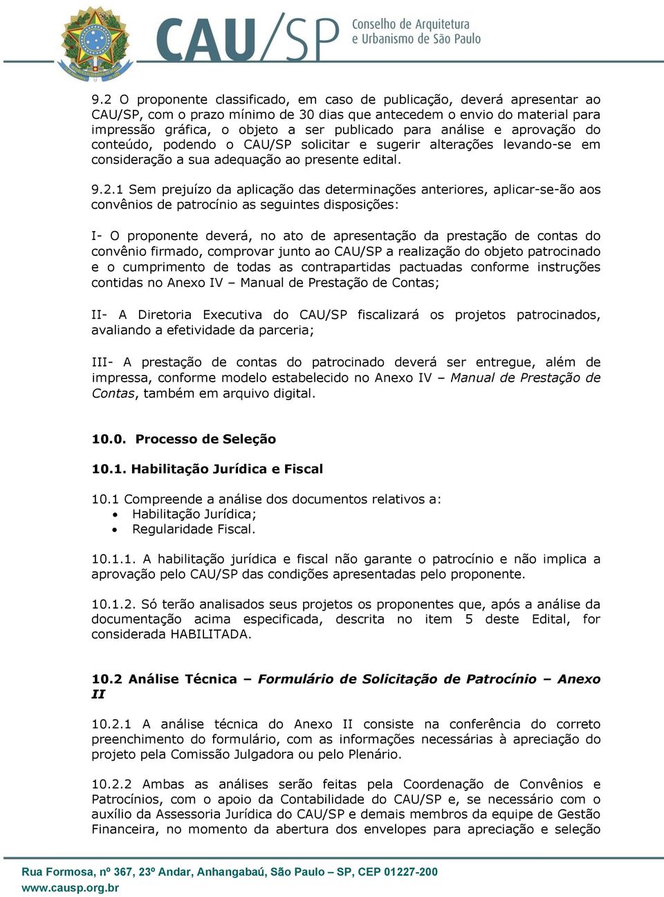 1 Sem prejuízo da aplicação das determinações anteriores, aplicar-se-ão aos convênios de patrocínio as seguintes disposições: I- O proponente deverá, no ato de apresentação da prestação de contas do