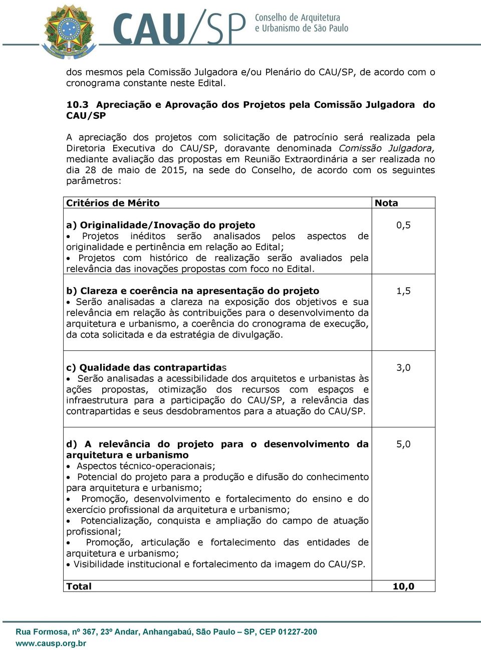 Comissão Julgadora, mediante avaliação das propostas em Reunião Extraordinária a ser realizada no dia 28 de maio de 2015, na sede do Conselho, de acordo com os seguintes parâmetros: Critérios de