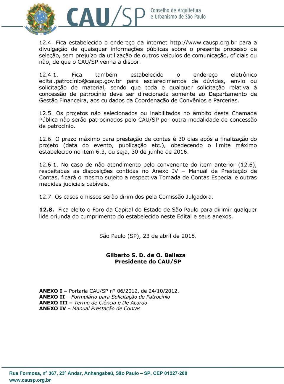 br para esclarecimentos de dúvidas, envio ou solicitação de material, sendo que toda e qualquer solicitação relativa à concessão de patrocínio deve ser direcionada somente ao Departamento de Gestão