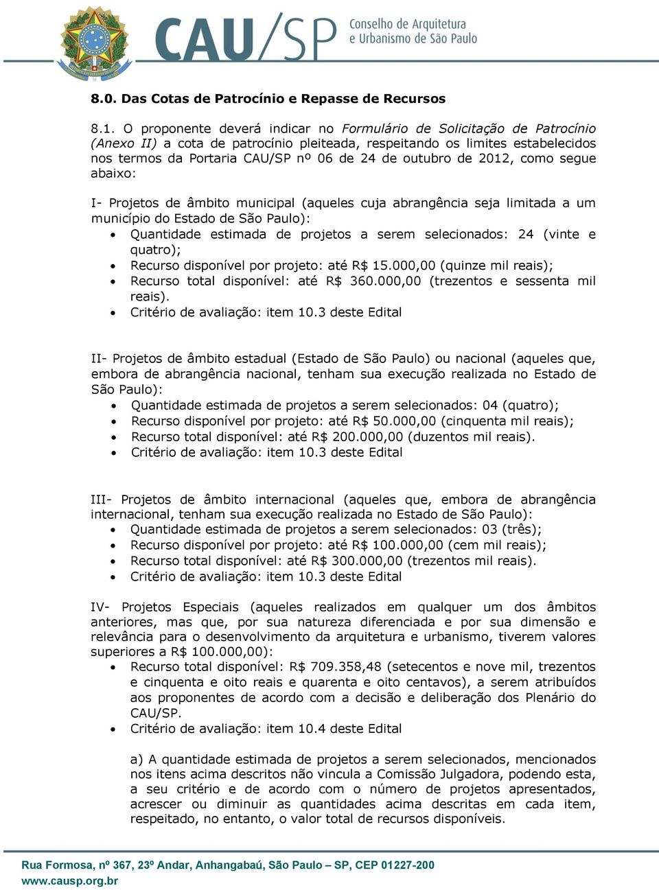 outubro de 2012, como segue abaixo: I- Projetos de âmbito municipal (aqueles cuja abrangência seja limitada a um município do Estado de São Paulo): Quantidade estimada de projetos a serem