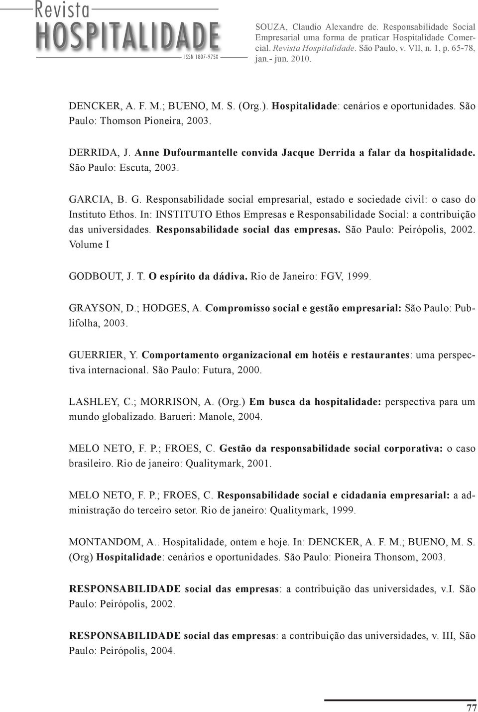 In: INSTITUTO Ethos Empresas e Responsabilidade Social: a contribuição das universidades. Responsabilidade social das empresas. São Paulo: Peirópolis, 2002. Volume I GODBOUT, J. T.