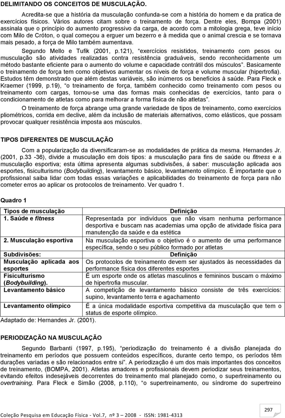 Dentre eles, Bompa () assinala que o princípio do aumento progressivo da carga, de acordo com a mitologia grega, teve início com Milo de Cróton, o qual começou a erguer um bezerro e à medida que o