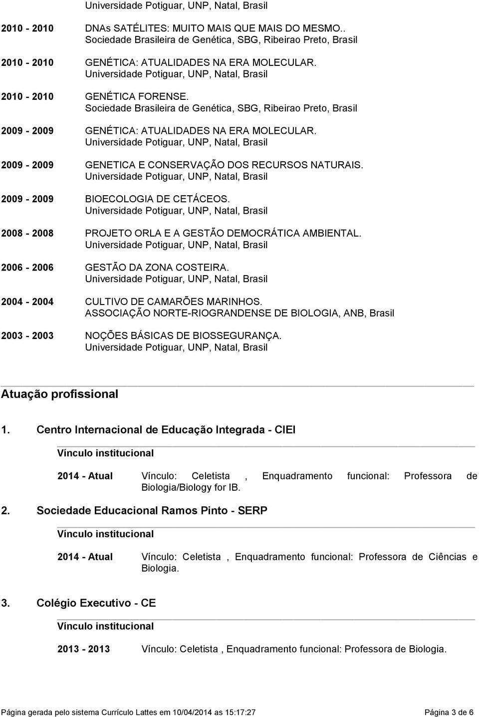 2008-2008 PROJETO ORLA E A GESTÃO DEMOCRÁTICA AMBIENTAL 2006-2006 GESTÃO DA ZONA COSTEIRA 2004-2004 CULTIVO DE CAMARÕES MARINHOS ASSOCIAÇÃO NORTE-RIOGRANDENSE DE BIOLOGIA, ANB, Brasil 2003-2003