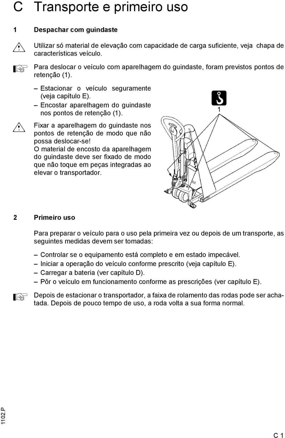 Encostar aparelhagem do guindaste nos pontos de retenção (1). Fixar a aparelhagem do guindaste nos pontos de retenção de modo que não possa deslocar-se!