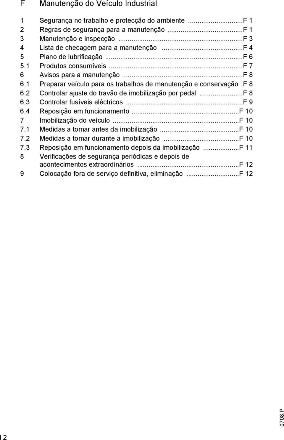 1 Preparar veículo para os trabalhos de manutenção e conservação.f 8 6.2 Controlar ajuste do travão de imobilização por pedal...f 8 6.3 Controlar fusíveis eléctricos...f 9 6.