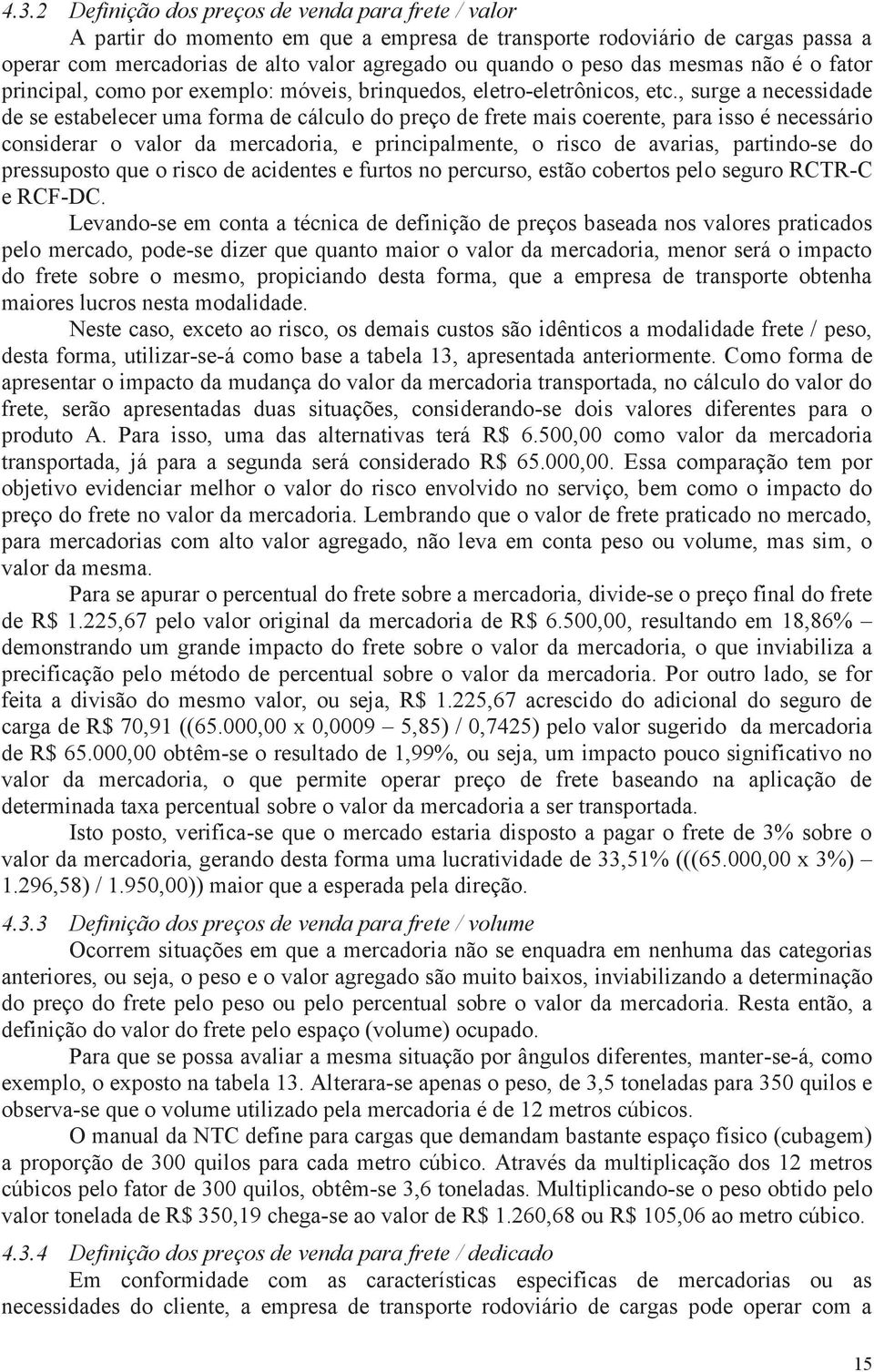 , surge a necessidade de se estabelecer uma forma de cálculo do preço de frete mais coerente, para isso é necessário considerar o valor da mercadoria, e principalmente, o risco de avarias,