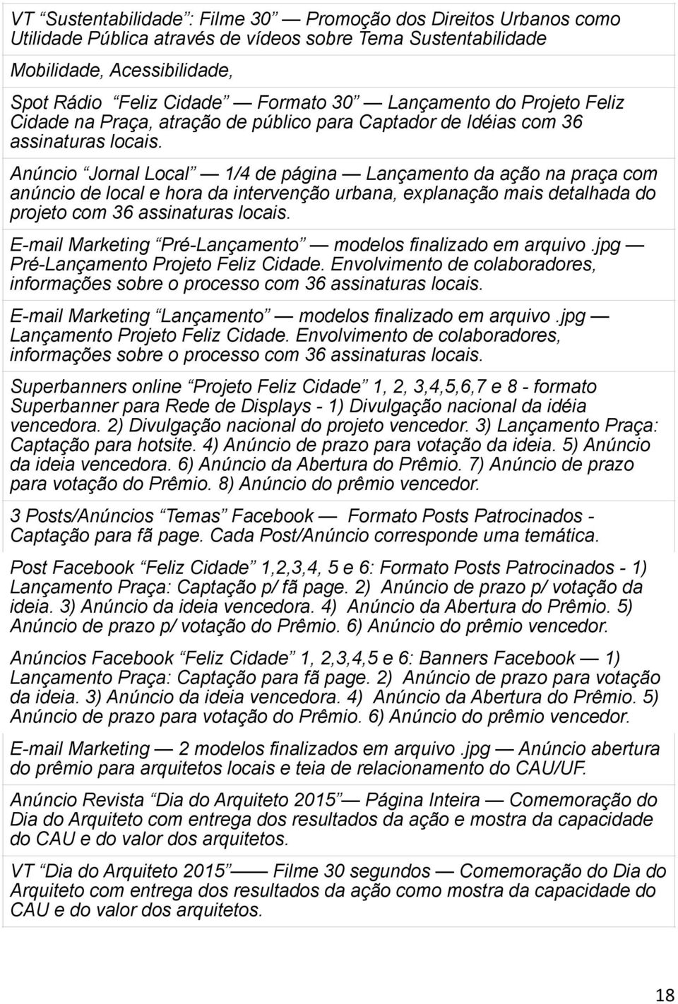 Anúncio Jornal Local 1/4 de página Lançamento da ação na praça com anúncio de local e hora da intervenção urbana, explanação mais detalhada do projeto com 36 assinaturas locais.