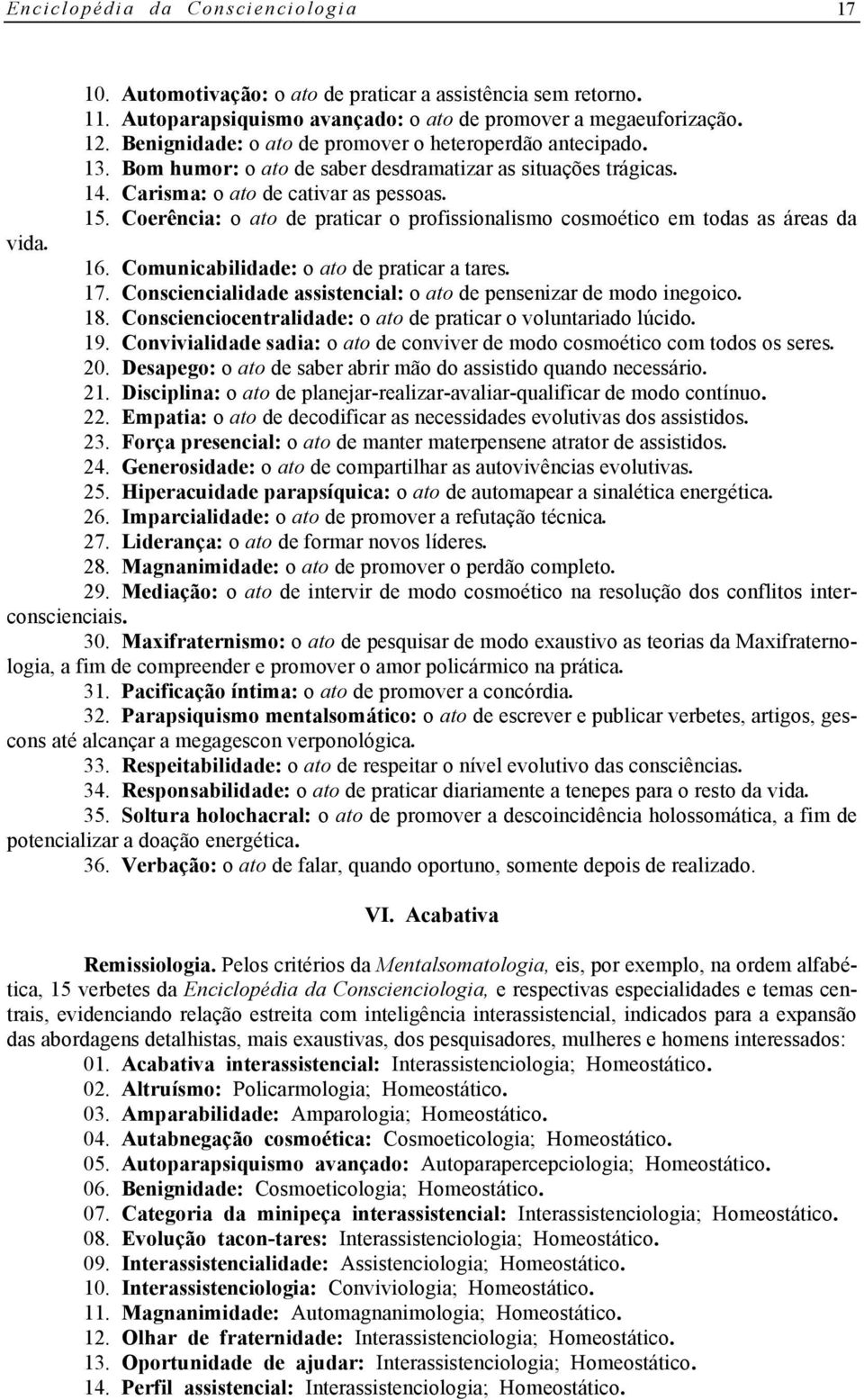 16. Comunicabilidade: o ato de praticar a tares. 17. Consciencialidade assistencial: o ato de pensenizar de modo inegoico. 18. Conscienciocentralidade: o ato de praticar o voluntariado lúcido. 19.