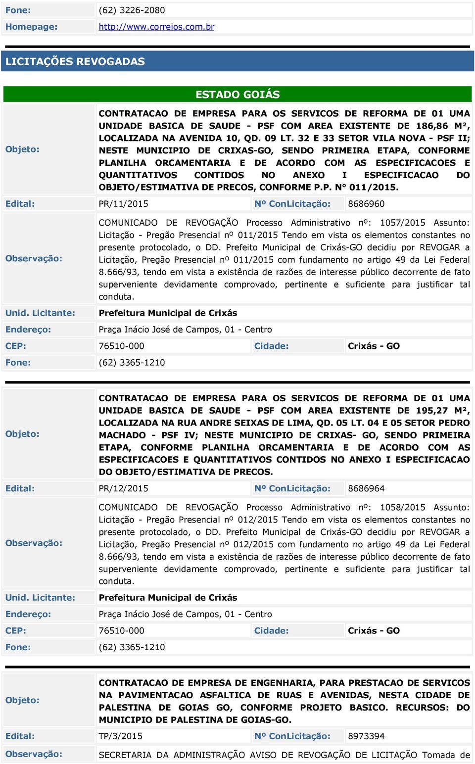 32 E 33 SETOR VILA NOVA - PSF II; NESTE MUNICIPIO DE CRIXAS-GO, SENDO PRIMEIRA ETAPA, CONFORME PLANILHA ORCAMENTARIA E DE ACORDO COM AS ESPECIFICACOES E QUANTITATIVOS CONTIDOS NO ANEXO I