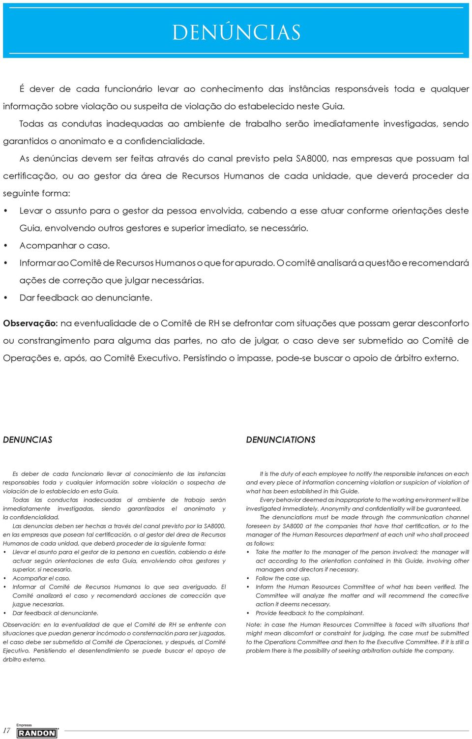 As denúncias devem ser feitas através do canal previsto pela SA8000, nas empresas que possuam tal certifi cação, ou ao gestor da área de Recursos Humanos de cada unidade, que deverá proceder da