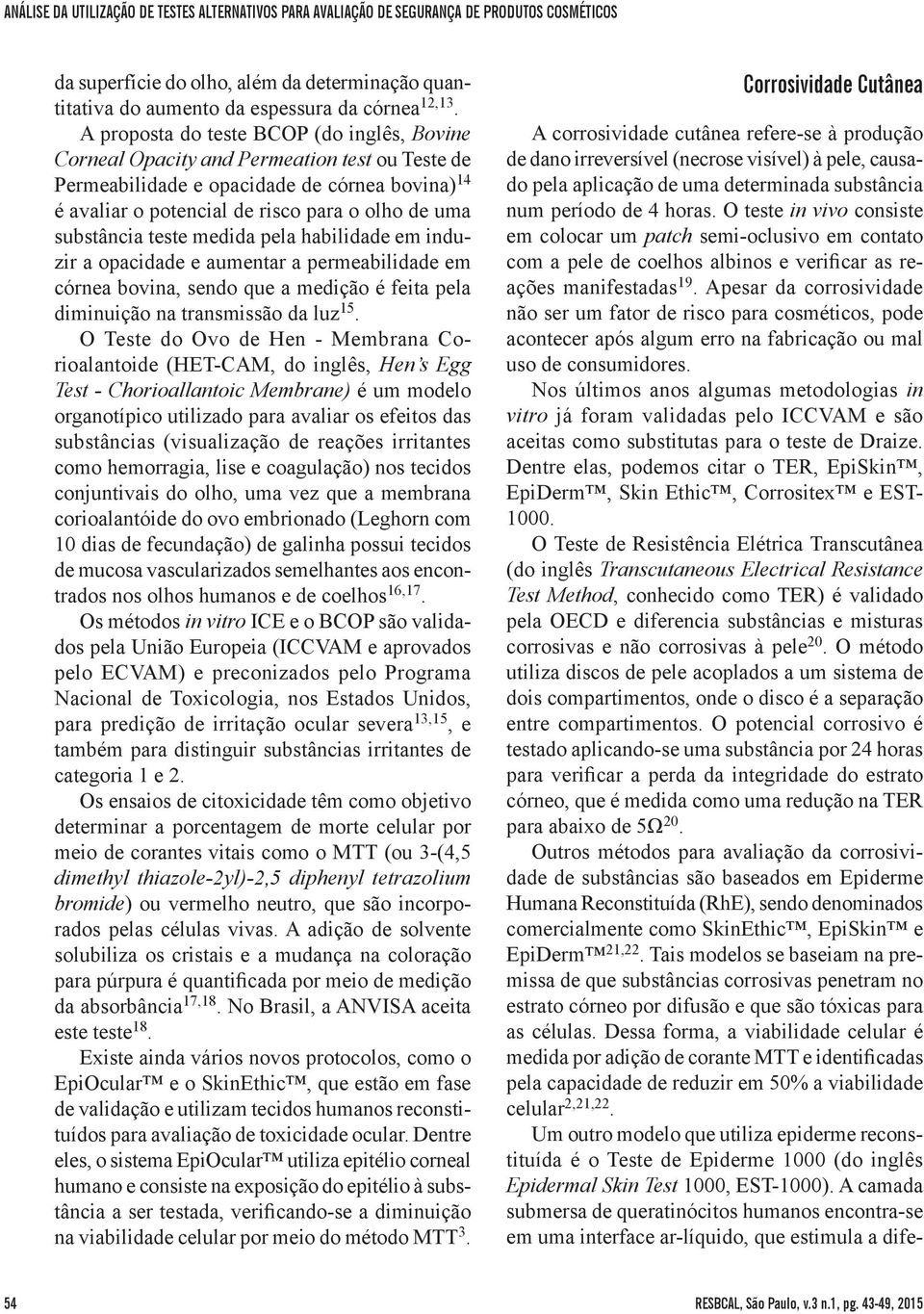 substância teste medida pela habilidade em induzir a opacidade e aumentar a permeabilidade em córnea bovina, sendo que a medição é feita pela diminuição na transmissão da luz 15.