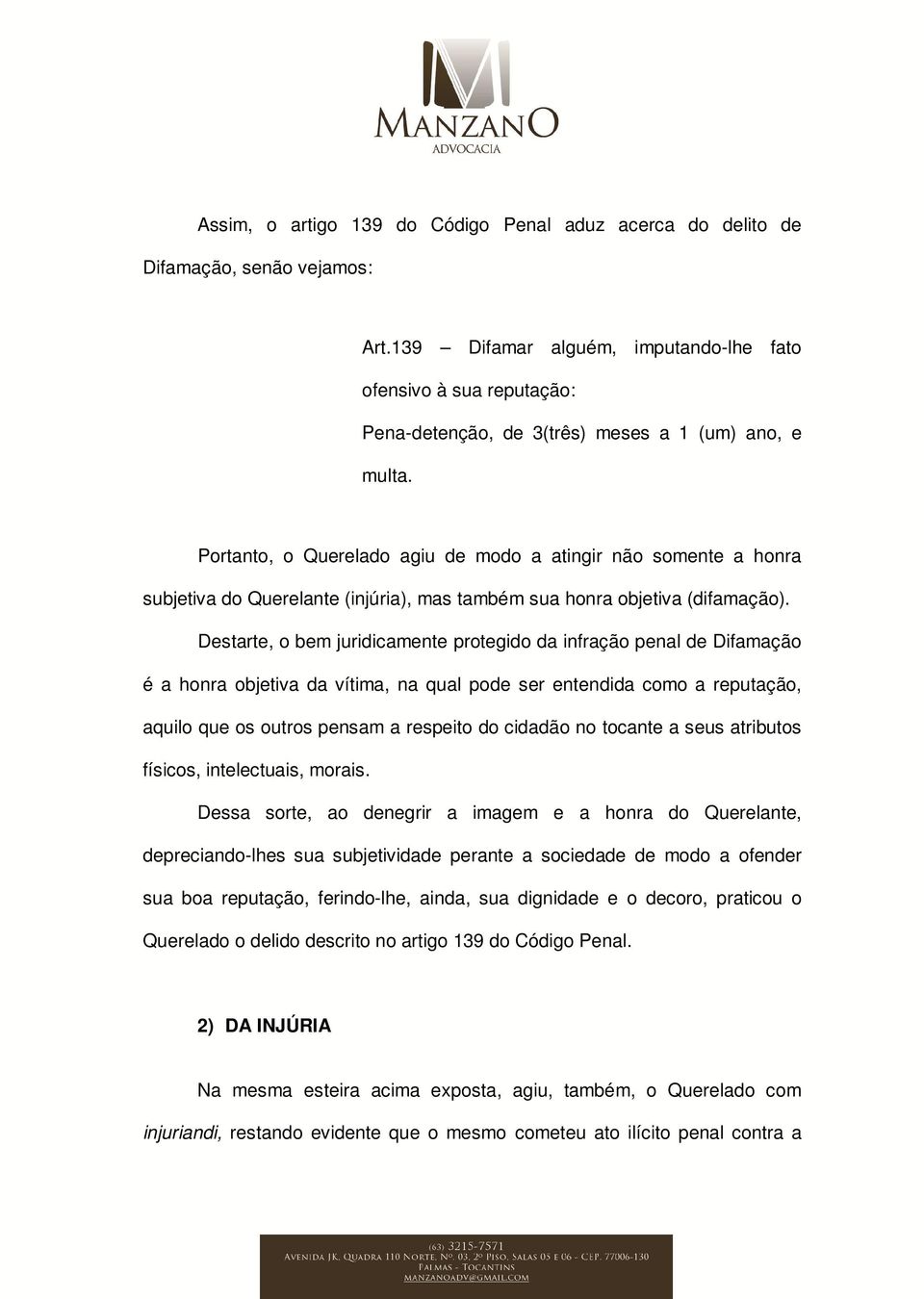 Portanto, o Querelado agiu de modo a atingir não somente a honra subjetiva do Querelante (injúria), mas também sua honra objetiva (difamação).