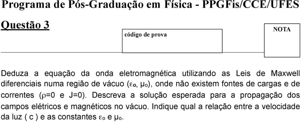 correntes (ρ=0 e J=0).