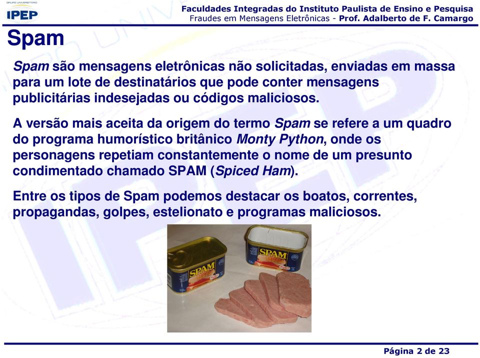 A versão mais aceita da origem do termo Spam se refere a um quadro do programa humorístico britânico Monty Python, onde os