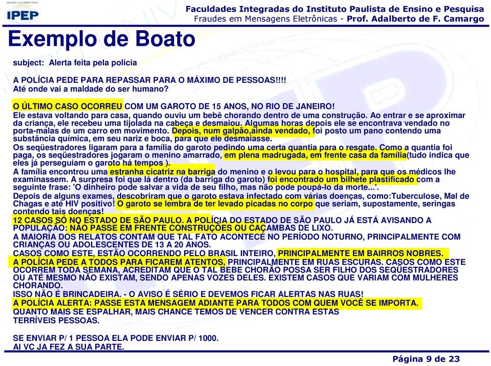 Ao entrar e se aproximar da criança, ele recebeu uma tijolada na cabeça e desmaiou. Algumas horas depois ele se encontrava vendado no porta-malas de um carro em movimento.