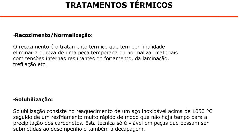 Solubilização: Solubilização consiste no reaquecimento de um aço inoxidável acima de 1050 C seguido de um resfriamento muito rápido de