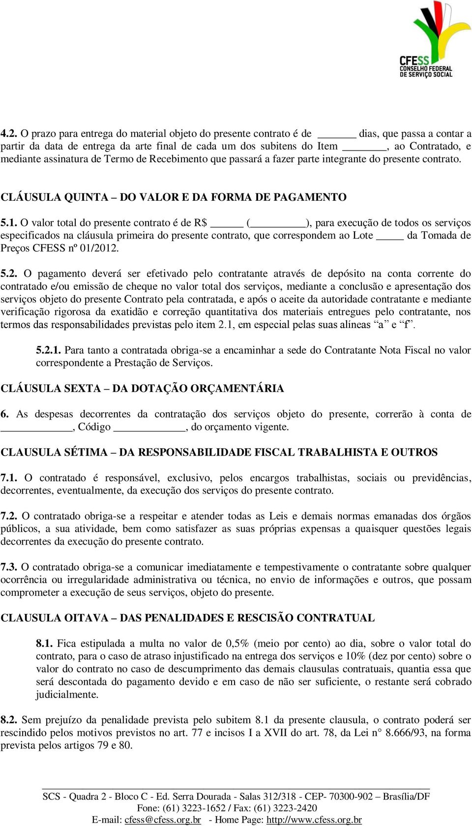 O valor total do presente contrato é de R$ ( ), para execução de todos os serviços especificados na cláusula primeira do presente contrato, que correspondem ao Lote da Tomada de Preços CFESS nº