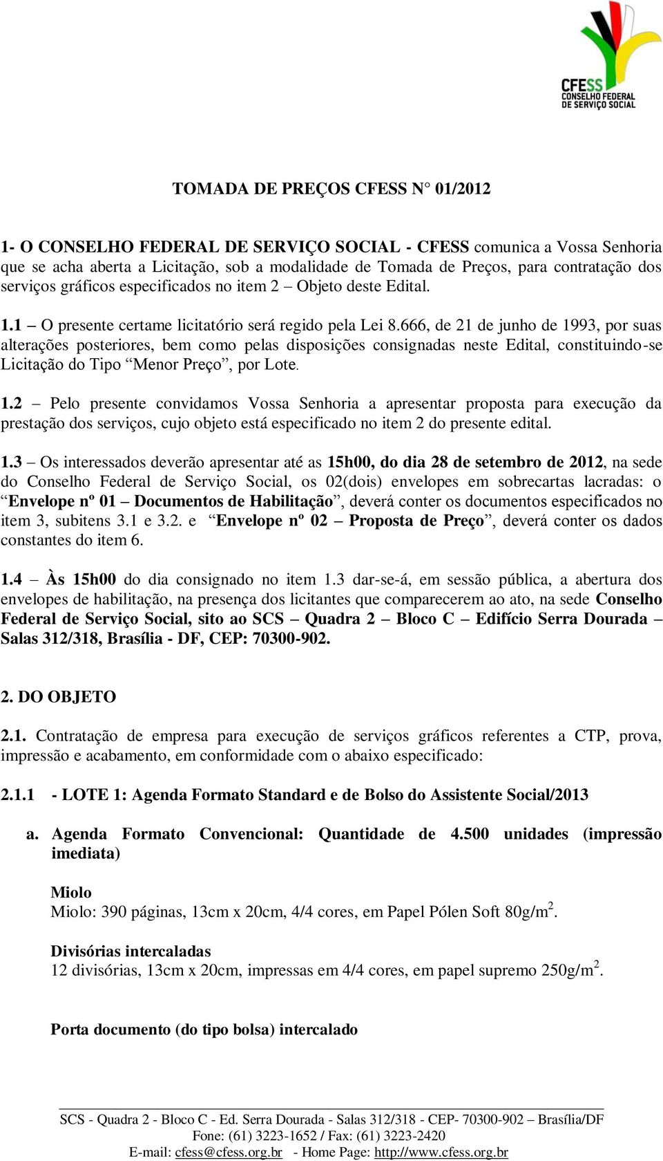 666, de 21 de junho de 1993, por suas alterações posteriores, bem como pelas disposições consignadas neste Edital, constituindo-se Licitação do Tipo Menor Preço, por Lote. 1.2 Pelo presente convidamos Vossa Senhoria a apresentar proposta para execução da prestação dos serviços, cujo objeto está especificado no item 2 do presente edital.