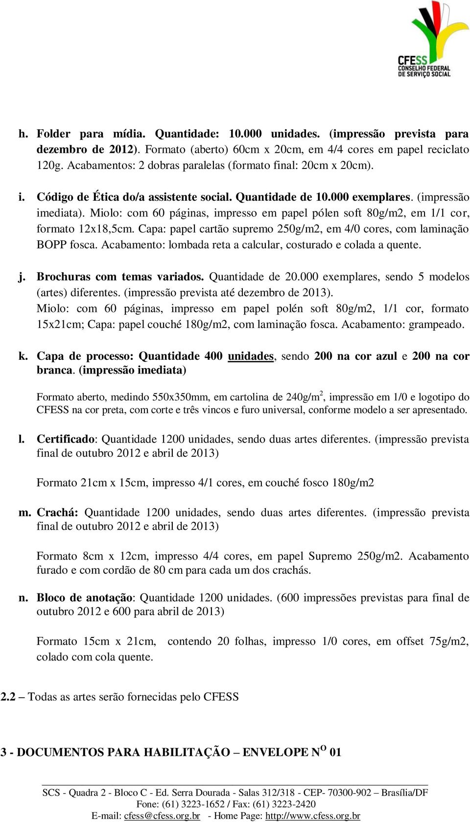 Miolo: com 60 páginas, impresso em papel pólen soft 80g/m2, em 1/1 cor, formato 12x18,5cm. Capa: papel cartão supremo 250g/m2, em 4/0 cores, com laminação BOPP fosca.