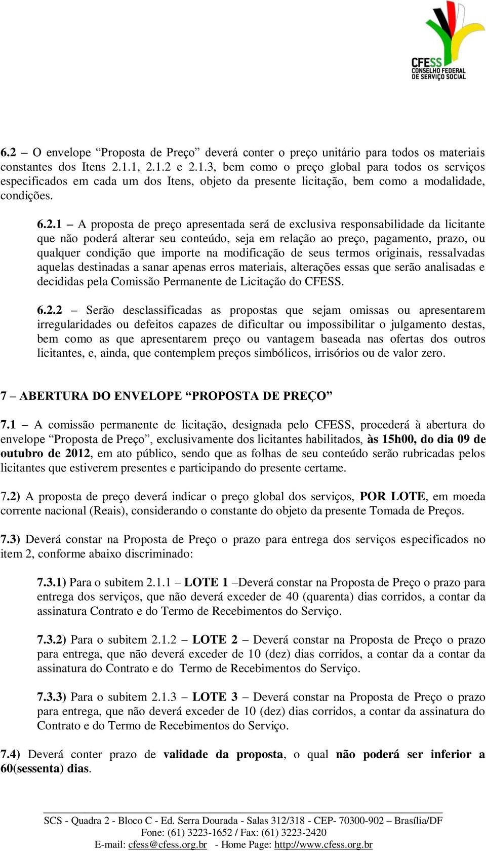 apresentada será de exclusiva responsabilidade da licitante que não poderá alterar seu conteúdo, seja em relação ao preço, pagamento, prazo, ou qualquer condição que importe na modificação de seus