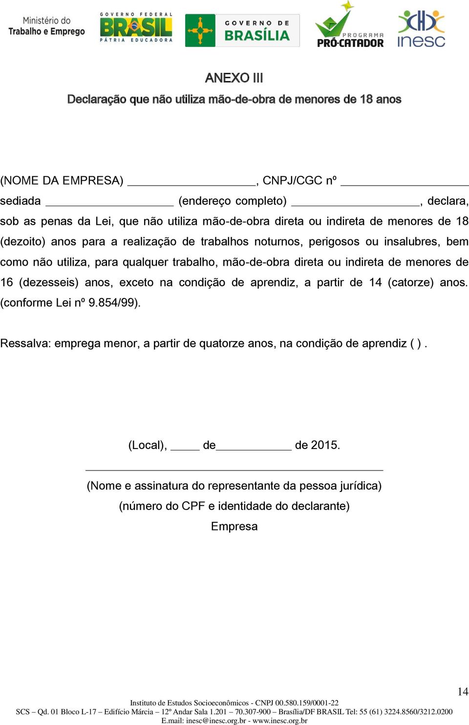 mão-de-obra direta ou indireta de menores de 16 (dezesseis) anos, exceto na condição de aprendiz, a partir de 14 (catorze) anos. (conforme Lei nº 9.854/99).