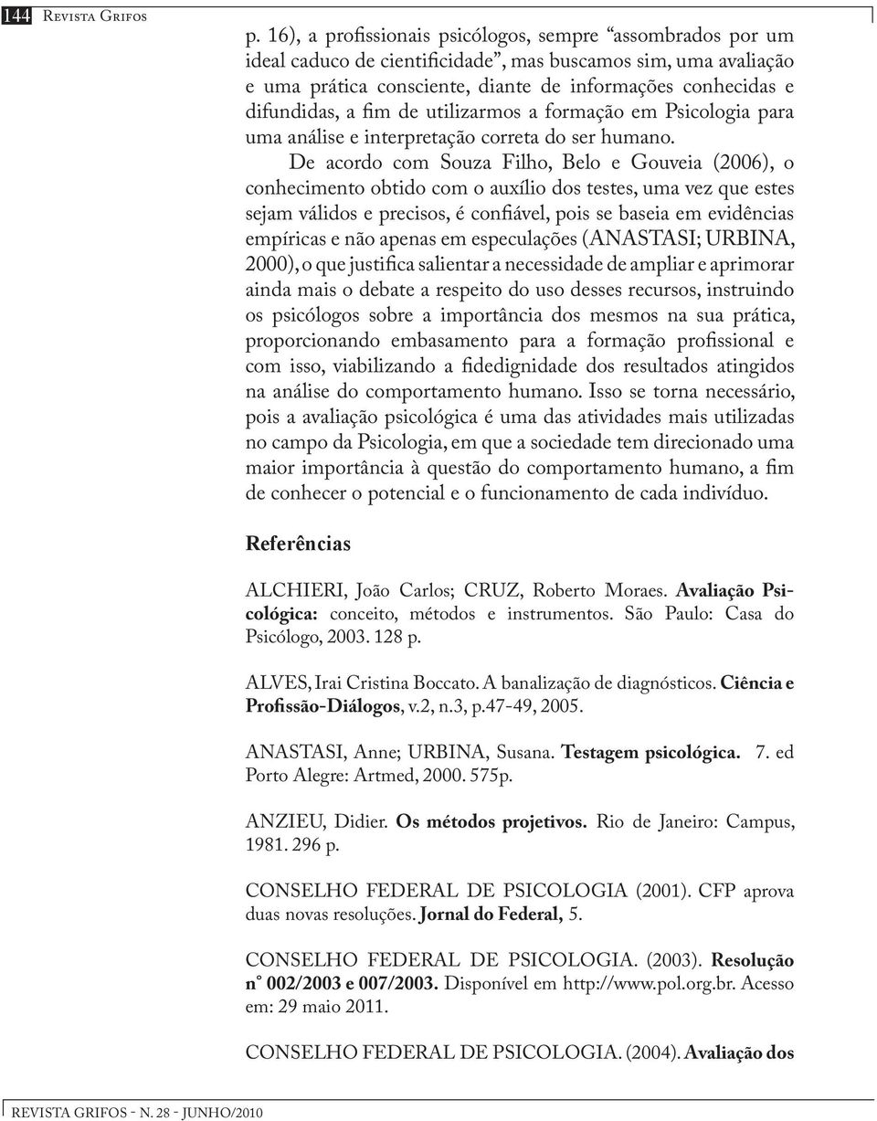 fim de utilizarmos a formação em Psicologia para uma análise e interpretação correta do ser humano.