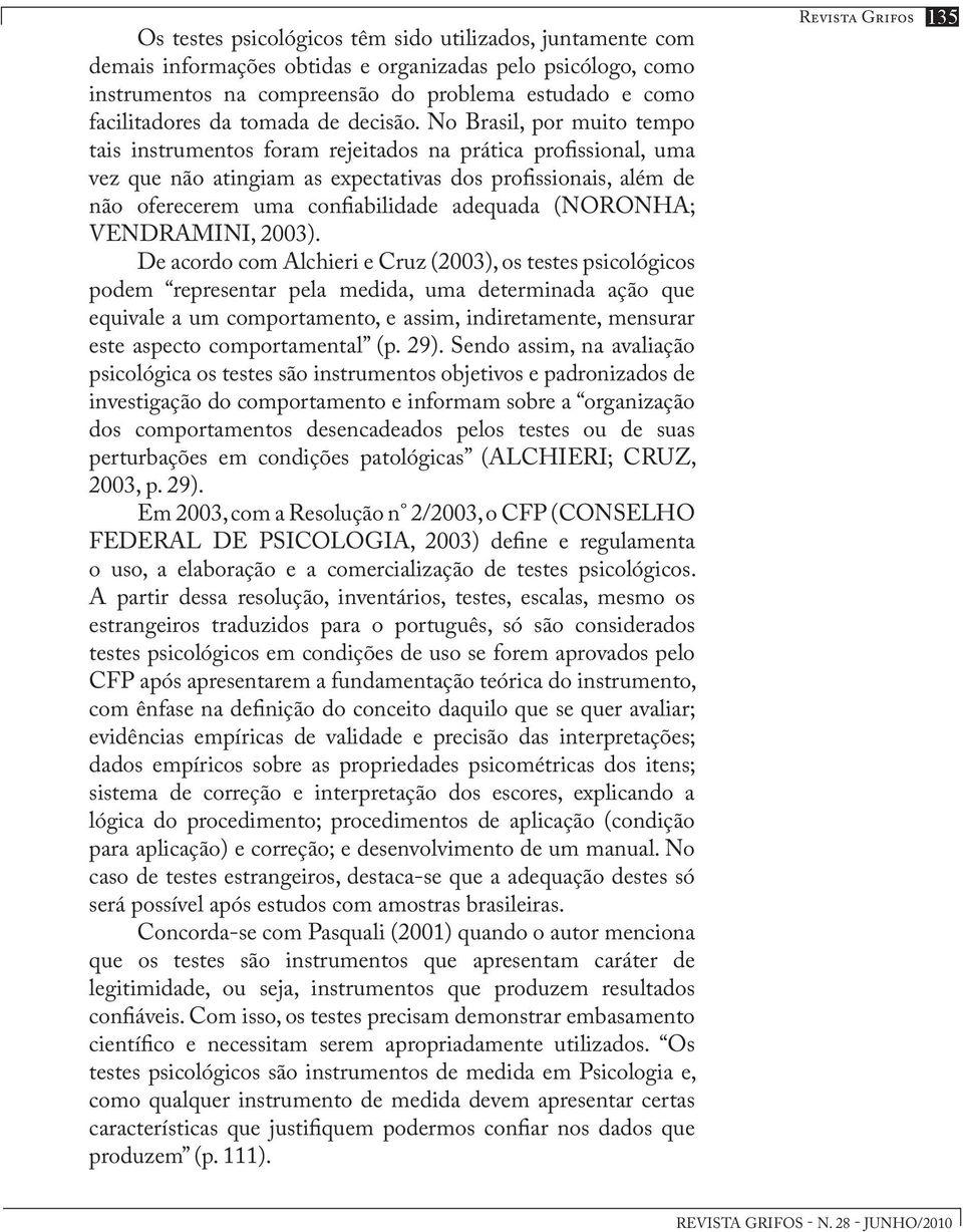 No Brasil, por muito tempo tais instrumentos foram rejeitados na prática profissional, uma vez que não atingiam as expectativas dos profissionais, além de não oferecerem uma confiabilidade adequada