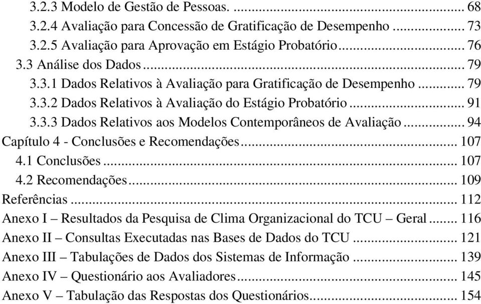 .. 107 4.2 Recomendações... 109 Referências... 112 Anexo I Resultados da Pesquisa de Clima Organizacional do TCU Geral... 116 Anexo II Consultas Executadas nas Bases de Dados do TCU.