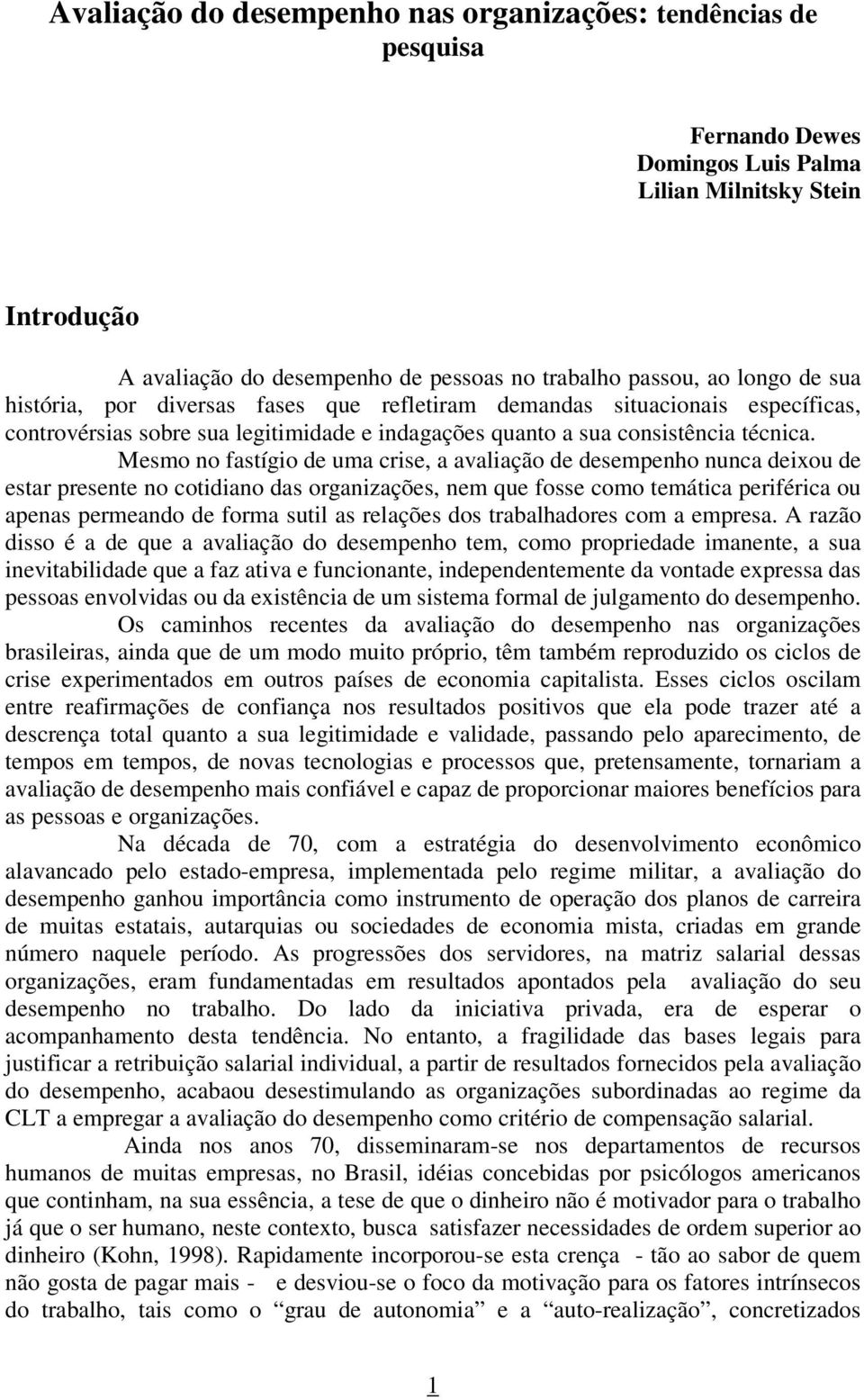 Mesmo no fastígio de uma crise, a avaliação de desempenho nunca deixou de estar presente no cotidiano das organizações, nem que fosse como temática periférica ou apenas permeando de forma sutil as