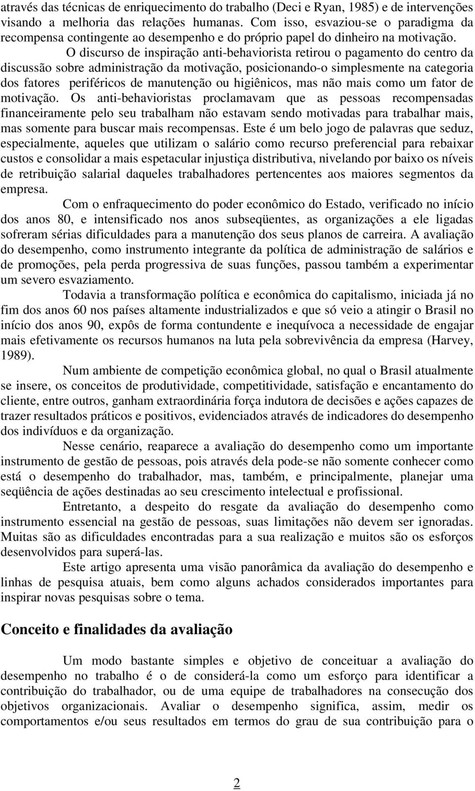 O discurso de inspiração anti-behaviorista retirou o pagamento do centro da discussão sobre administração da motivação, posicionando-o simplesmente na categoria dos fatores periféricos de manutenção