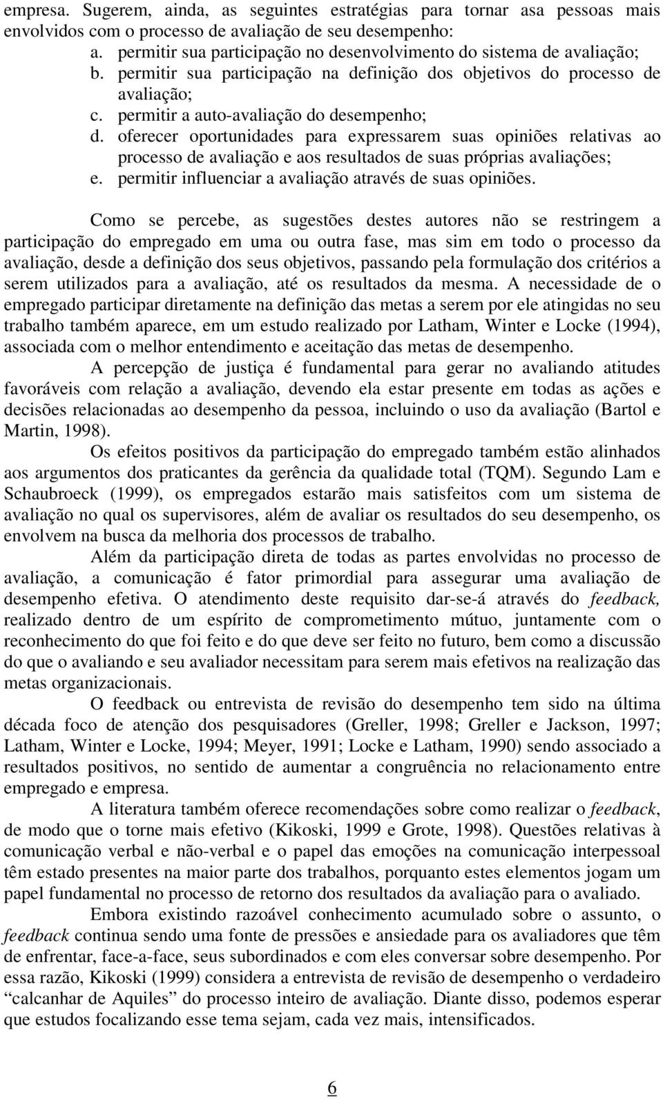 oferecer oportunidades para expressarem suas opiniões relativas ao processo de avaliação e aos resultados de suas próprias avaliações; e. permitir influenciar a avaliação através de suas opiniões.