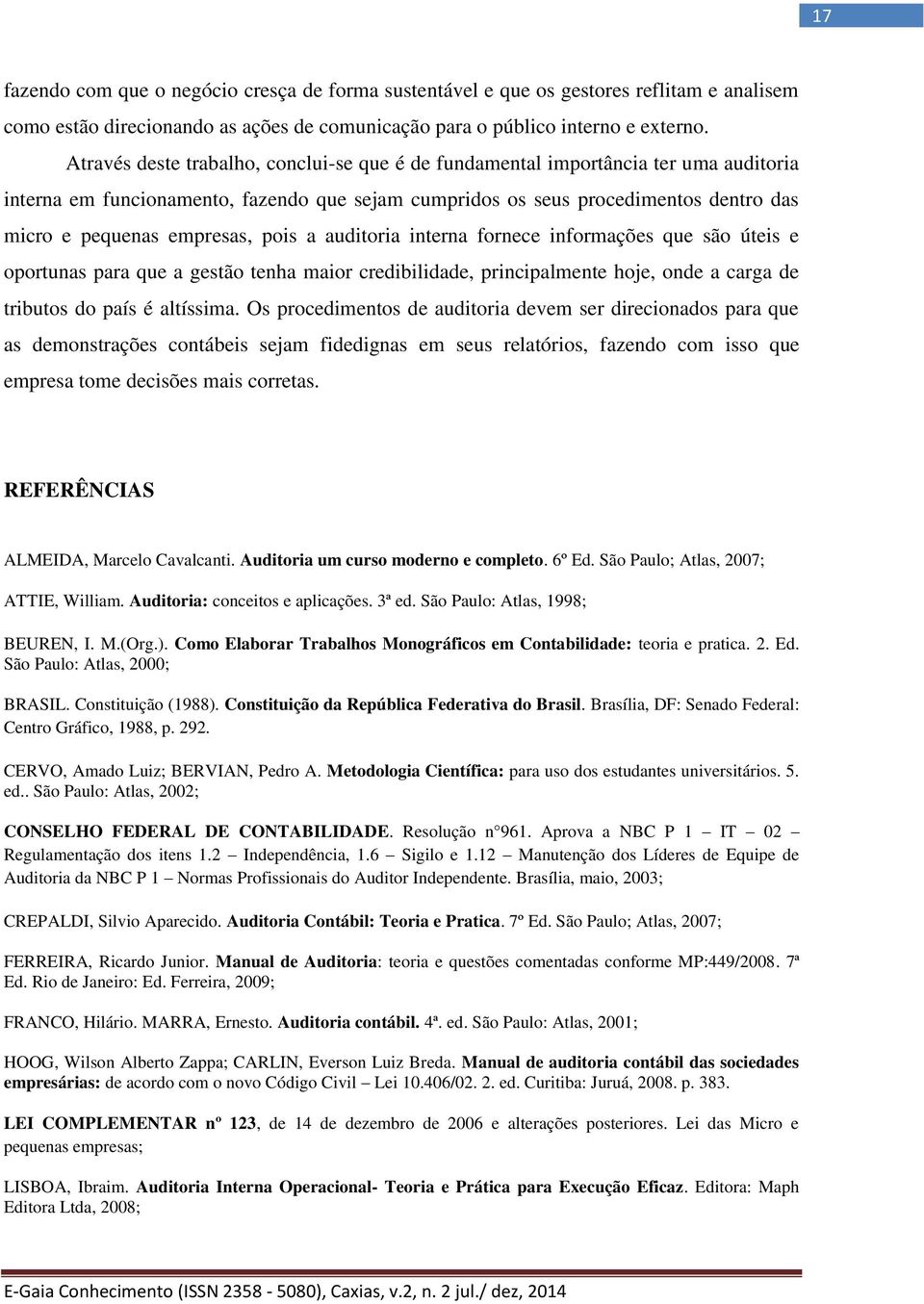 pois a auditoria interna fornece informações que são úteis e oportunas para que a gestão tenha maior credibilidade, principalmente hoje, onde a carga de tributos do país é altíssima.