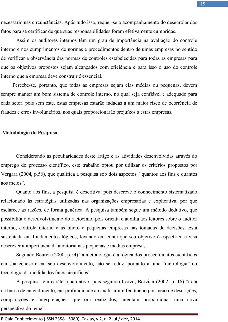 normas de controles estabelecidas para todas as empresas para que os objetivos propostos sejam alcançados com eficiência e para isso o uso do controle interno que a empresa deve construir é essencial.