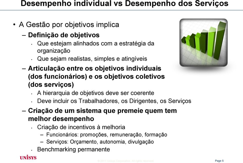 deve ser coerente Deve incluir os Trabalhadores, os Dirigentes, os Serviços Criação de um sistema que premeie quem tem melhor desempenho Criação de incentivos à