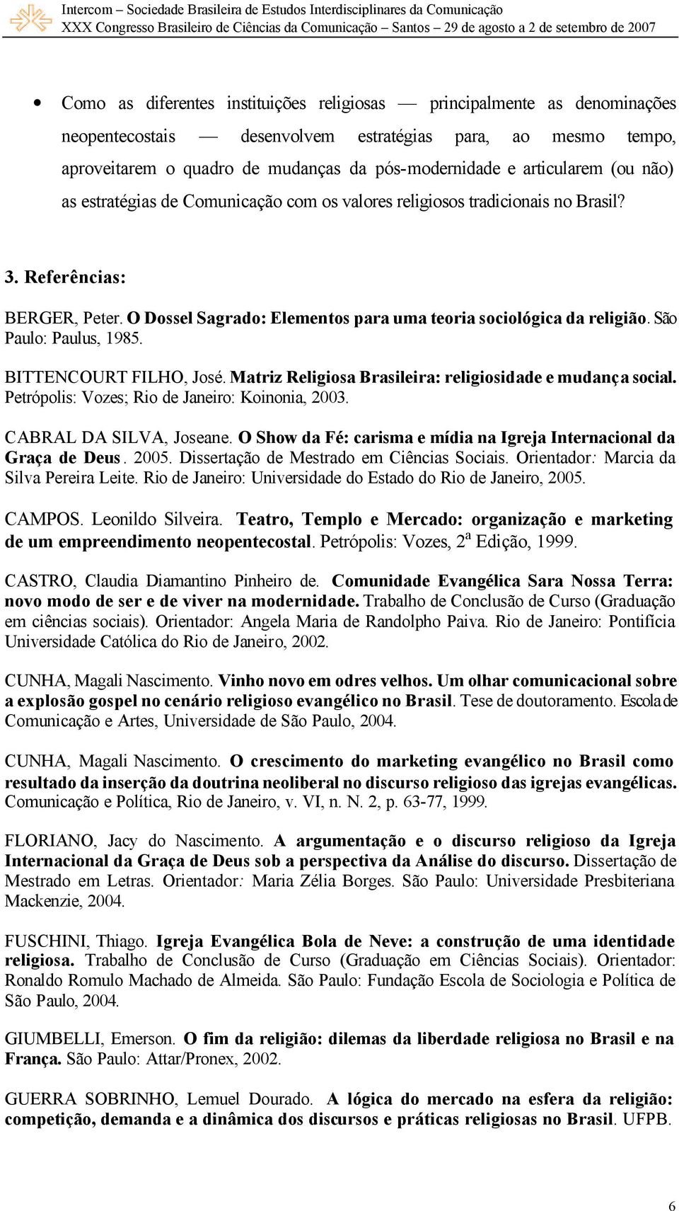 São Paulo: Paulus, 1985. BITTENCOURT FILHO, José. Matriz Religiosa Brasileira: religiosidade e mudança social. Petrópolis: Vozes; Rio de Janeiro: Koinonia, 2003. CABRAL DA SILVA, Joseane.