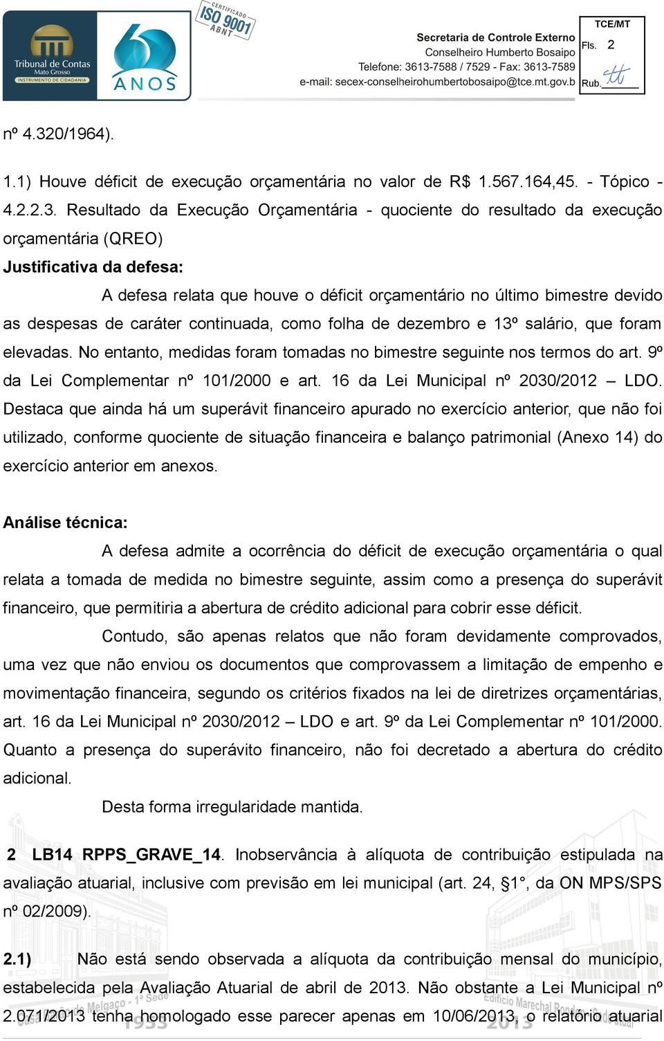 Resultado da Execução Orçamentária - quociente do resultado da execução orçamentária (QREO) A defesa relata que houve o déficit orçamentário no último bimestre devido as despesas de caráter