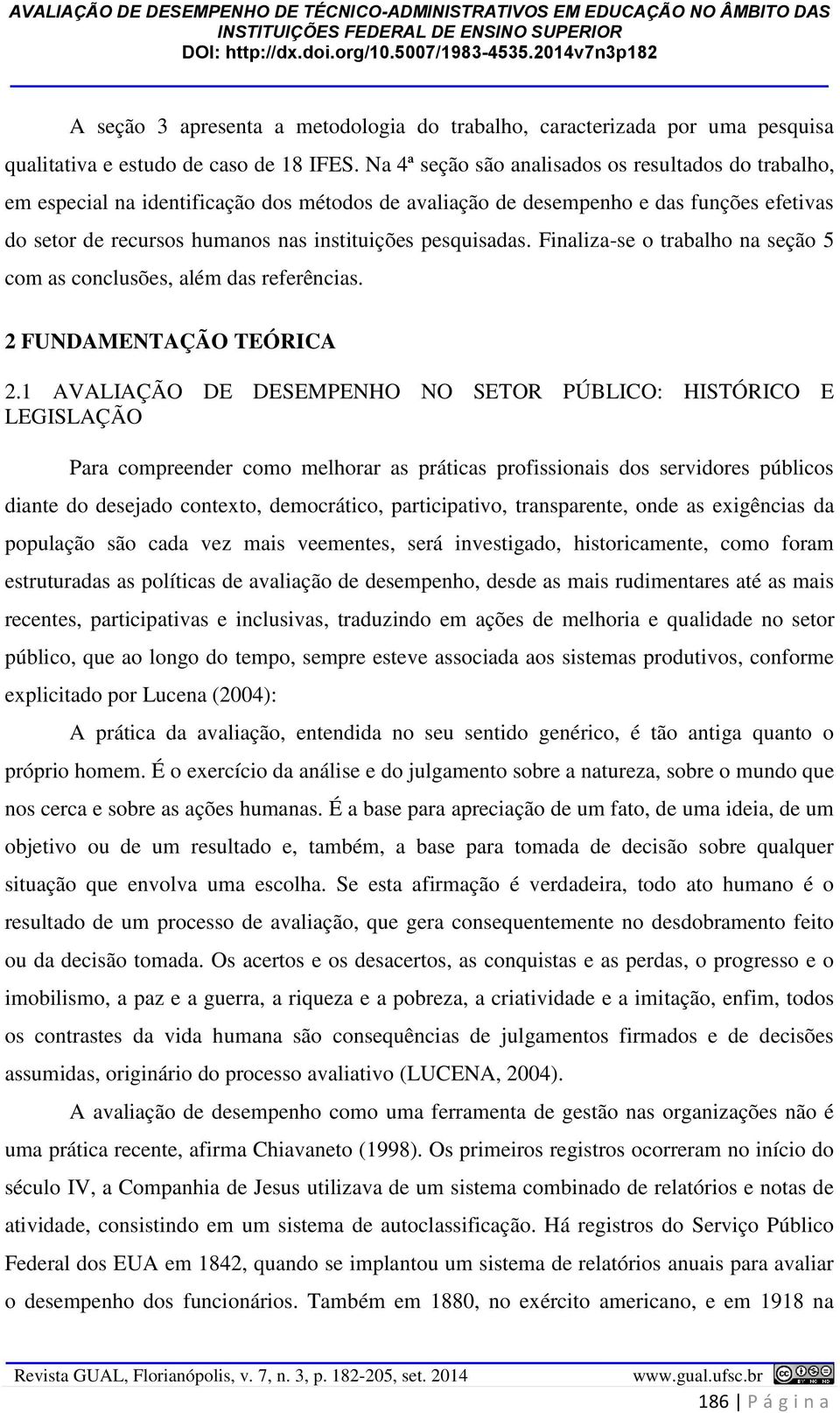 pesquisadas. Finaliza-se o trabalho na seção 5 com as conclusões, além das referências. 2 FUNDAMENTAÇÃO TEÓRICA 2.