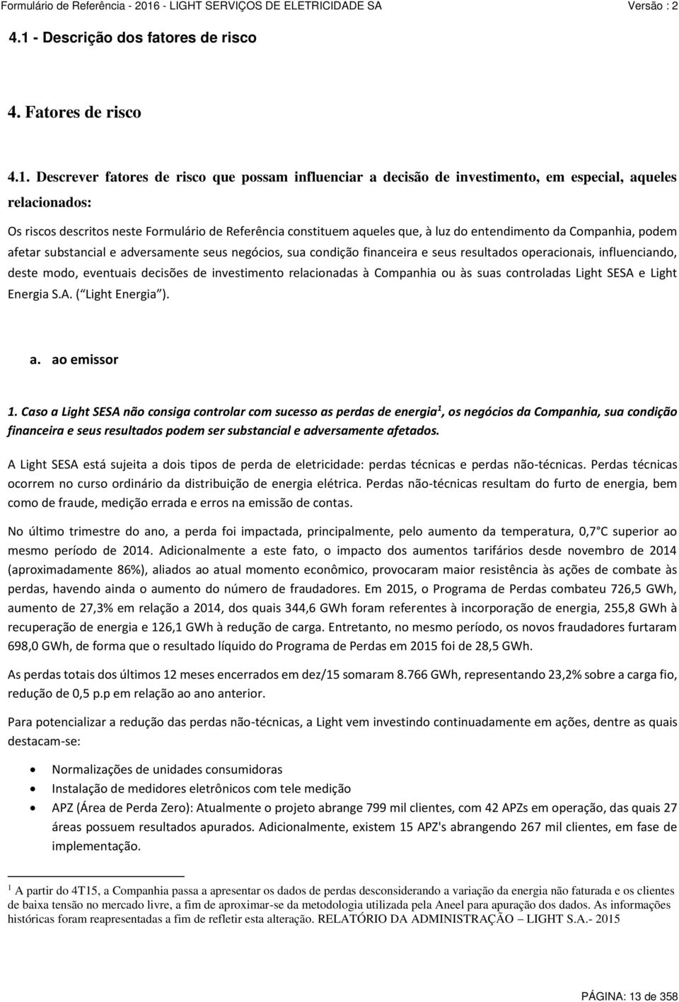 influenciando, deste modo, eventuais decisões de investimento relacionadas à Companhia ou às suas controladas Light SESA e Light Energia S.A. ( Light Energia ). a. ao emissor 1.