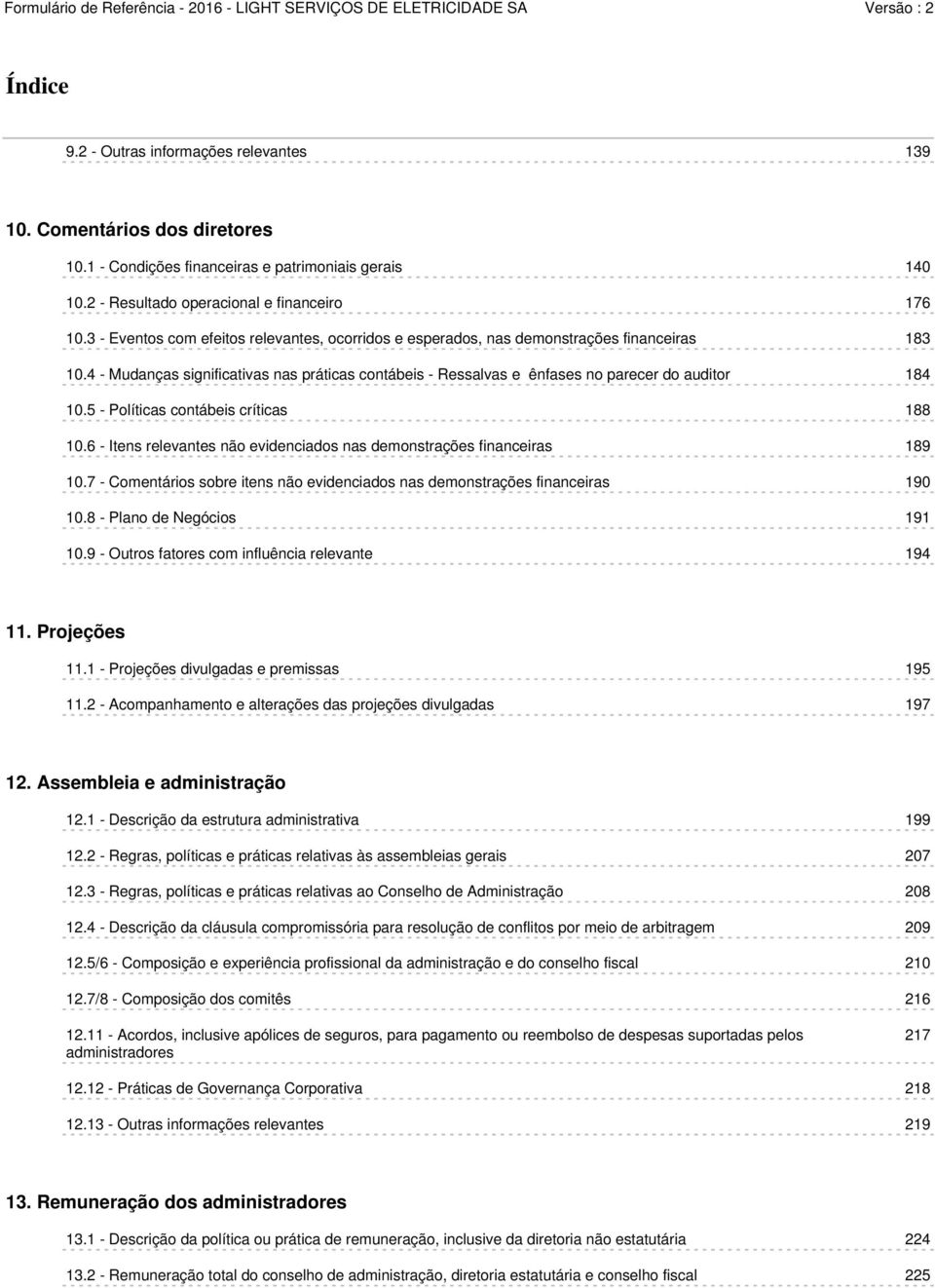 5 - Políticas contábeis críticas 188 10.6 - Itens relevantes não evidenciados nas demonstrações financeiras 189 10.7 - Comentários sobre itens não evidenciados nas demonstrações financeiras 190 10.