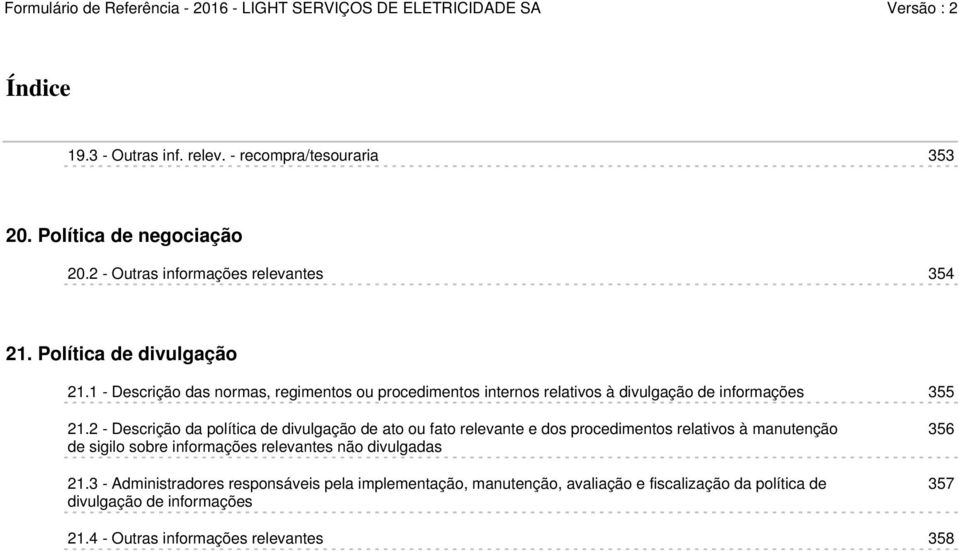 2 - Descrição da política de divulgação de ato ou fato relevante e dos procedimentos relativos à manutenção de sigilo sobre informações relevantes não