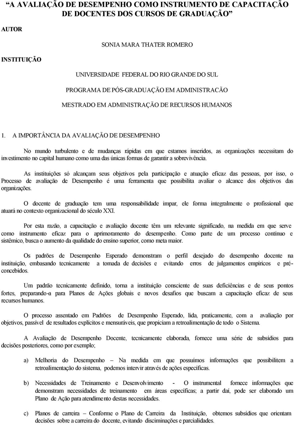 A IMPORTÂNCIA DA AVALIAÇÃO DE DESEMPENHO No mundo turbulento e de mudanças rápidas em que estamos inseridos, as organizações necessitam do investimento no capital humano como uma das únicas formas de